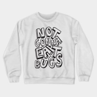 Not Gonna Eat Bugs Crewneck Sweatshirt